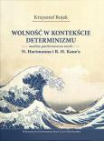 Okładka książki Wolność w kontekście determinizmu. Analiza porównawcza teorii N. Hartmanna i R. H. Kane’a
