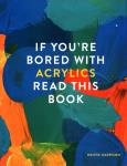 Okładka książki If You're Bored With Acrylics, Read This Book