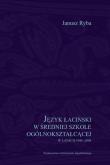 Okładka książki Język łaciński w średniej szkole ogólnokształcącej w latach 1945-2004