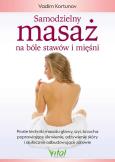 Samodzielny masaż na bóle stawów i mięśni. Proste techniki masażu głowy, szyi, brzucha poprawiające ukrwienie, odżywienie skóry i skutecznie odbudowujące zdrowie. Autor: Kortunov Vadim. Dobreksiazki.pl Okładka książki Samodzielny masaż na bóle stawów i mięśni. Proste techniki masażu głowy, szyi, brzucha poprawiające ukrwienie, odżywienie skóry i skutecznie odbudowujące zdrowie