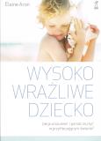 Okładka książki Wysoko wrażliwe dziecko. Jak zrozumieć dziecko i pomóc mu żyć w przytłaczającym świecie?
