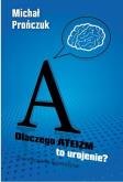 Dlaczego ateizm to urojenie?. Autor: Michał Prończuk. Dobreksiazki.pl Okładka książki Dlaczego ateizm to urojenie?