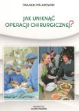Jak uniknąć operacji chirurgicznej. Autor: Polakowski Damian. Dobreksiazki.pl Okładka książki Jak uniknąć operacji chirurgicznej