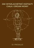 Okładka książki Jak wyszlachetnić kształty ciała i organ mowy