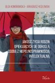 Jakość życia rodzin opiekujących się dorosłą osobą z niepełnosprawnością intelektualną. Autor: Olga Komorowska, Kozłowski Arkadiusz. Dobreksiazki.pl Okładka książki Jakość życia rodzin opiekujących się dorosłą osobą z niepełnosprawnością intelektualną