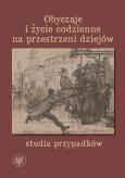 Okładka książki Obyczaje i życie codzienne na przestrzeni dziejów - studia przypadków