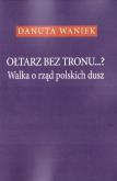 Okładka książki Ołtarz bez tronu Walka o rząd polskich dusz
