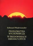 Okładka książki Problematyka wychowawcza w środowiskach emigracyjnych