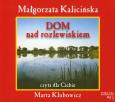Okładka książki Dom nad rozlewiskiem Małgorzata Kalicińska MP3 - Audiobook