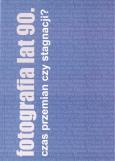 Okładka książki Fotografia lat 90. - czas przemian czy stagnacji?