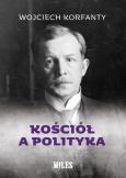 Kościół a polityka. Autor: Wojciech Korfanty. Dobreksiazki.pl Okładka książki Kościół a polityka