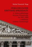 Okładka książki Ograniczanie krótkiej sprzedaży w trakcie globalnego kryzysu finansowego lat 2007–2009 a stabilność systemu finansowego