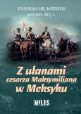 Z ułanami cesarza Maksymiliana w Meksyku. Autor: Wodzicki Stanisław. Dobreksiazki.pl Okładka książki Z ułanami cesarza Maksymiliana w Meksyku