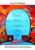 Mamo to co czujesz jest ok. Autor: Lucy H.Pearce. Dobreksiazki.pl Okładka książki Mamo to co czujesz jest ok