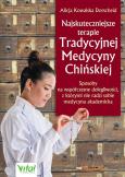 Najskuteczniejsze terapie Tradycyjnej Medycyny Chińskiej. Autor: ALICJA KOWALSKA DORSCHEID. Dobreksiazki.pl Okładka książki Najskuteczniejsze terapie Tradycyjnej Medycyny Chińskiej