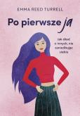 Po pierwsze ja. Autor: Emma Reed-Turrell, Aleksandra Kondrat. Dobreksiazki.pl Okładka książki Po pierwsze ja
