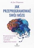 Okładka książki Jak przeprogramować swój mózg. Przejmij kontrolę nad umysłem i przełam negatywne wzorce (twarda opr.)