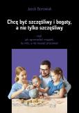 Okładka książki Chcę być szczęśliwy i bogaty, a nie tylko..