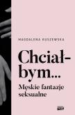 Okładka książki Chciałbym... Męskie fantazje seksualne
