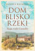 Okładka książki Dom blisko rzeki. Saga rodu Casadio