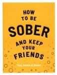 Okładka książki How to be Sober and Keep Your Friends