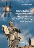 Okładka książki Indywidualizacja religijna i moralna jako megatrend społeczno-kulturowy. Studium socjologiczne