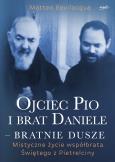 Okładka książki Ojciec Pio i brat Daniele - bratnie dusze. Mistyczne życie współbrata Świętego z Pietrelciny
