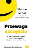 Okładka książki Przewaga szczęścia. W jaki sposób pozytywne nastawienie napędza sukcesy zawodowe i osobiste