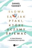 Okładka książki Słowa są jak ptaki, które uczymy spiewać. O znaczeniach i tajemnicach języka