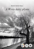 A Wisła dalej płynie. Autor: Murianka Petro. Dobreksiazki.pl Okładka książki A Wisła dalej płynie