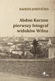 Okładka książki Abdon Korzon — pierwszy fotograf widoków Wilna