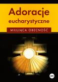 Okładka książki Adoracje eucharystyczne. Miłująca obecność
