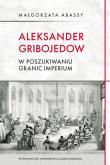 Okładka książki Aleksander Gribojedow. W poszukiwaniu granic imperium