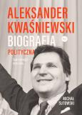 Okładka książki Aleksander Kwaśniewski. Biografia polityczna T.1