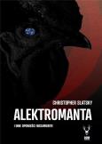 Alektromanta i inne opowieści niesamowite. Autor: Christopher Slatsky. Dobreksiazki.pl Okładka książki Alektromanta i inne opowieści niesamowite