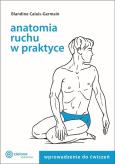 Okładka książki Anatomia ruchu w praktyce T.1 Wprowadzenie do ćw.
