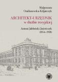 Okładka książki Architekt-urzędnik w służbie rosyjskiej. Antoni Jabłoński Jasieńczyk (1854-1918)