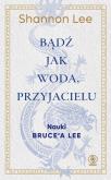 Okładka książki Bądź jak woda, przyjacielu. Nauki Brucea Lee