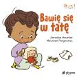 Bawię się w tatę. Otwarci na świat. Autor: Heurtier Annelise. Dobreksiazki.pl Okładka książki Bawię się w tatę. Otwarci na świat