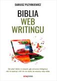 Okładka książki Biblia webwritingu. Jak pisać teksty w czasach, gdy sztuczna inteligencja robi to szybciej i nikt ich nie czyta, bo wszyscy wolą wideo?