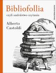 Bibliofollia, czyli szaleństwo czytania. Autor: Castoldi Alberto. Dobreksiazki.pl Okładka książki Bibliofollia, czyli szaleństwo czytania