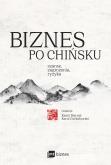 Okładka książki Biznes po chińsku. Szanse, zagrożenia, ryzyka