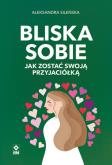 Okładka książki Bliska sobie. Jak zostać swoją przyjaciółką