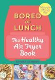 Okładka książki Bored of Lunch: The Healthy Air Fryer Book