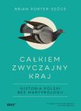 Okładka książki Całkiem zwyczajny kraj. Historia Polski bez martyrologii