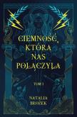 Okładka książki Ciemność, która nas połączyła. Ciemność i jasność. Tom 1