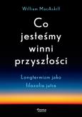 Okładka książki Co jesteśmy winni przyszłości. Longtermizm jako filozofia jutra