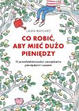 Okładka książki Co robić, aby mieć dużo pieniędzy