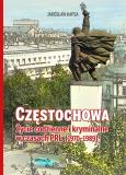 Okładka książki Częstochowa. Życie codzienne i kryminalne w czasach PRL 1970-1989