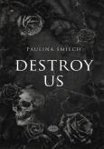 Destroy Us. Autor: Paulina Śmiech. Dobreksiazki.pl Okładka książki Destroy Us
